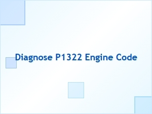 Diagnose P1322 Engine Code Causes