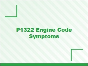 P1322 Engine Code Symptoms Explained