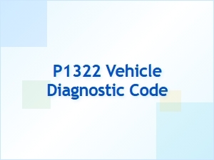 P1322 Vehicle Diagnostic Code Explanation